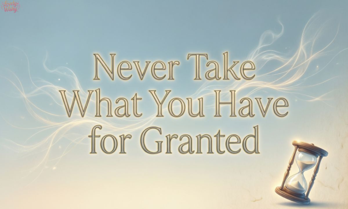 Never Take for Granted Quotes to Make You Pause and Reflect
